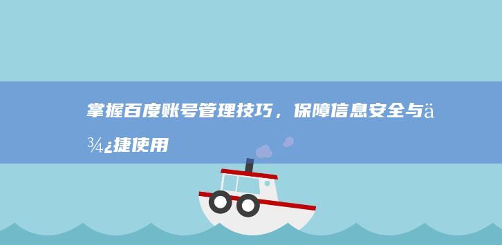 掌握百度账号管理技巧，保障信息安全与便捷使用